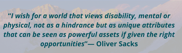 Oliver Sacks quote: I wish for a world that views disability, mental or physical, not as a hindrance but as unique attributes that can be seen as powerful assets if given the right opportunities.